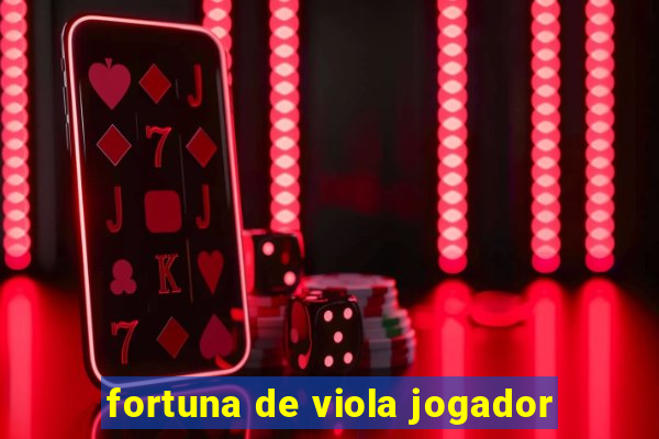 fortuna de viola jogador